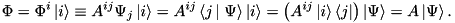 \[\Phi=\Phi^i\ket i\equiv A^{ij}\Psi_j\ket{i}=A^{ij}\braket{j}\Psi\ket{i}=\lp A^{ij}\ket{i}\bra{j}\rp\ket\Psi=A\ket\Psi.\]