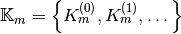 \mathbb{K}_m=\left\{K_m^{(0)},K_m^{(1)},\dots\right\}