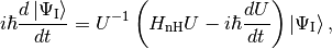 i\hbar\frac{d\ket{\Psi_{\text{I}}}}{dt}=U^{-1}\lp\HnH U-i\hbar\frac{dU}{dt}\rp\ket{\Psi_{\text I}},