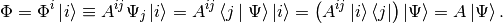 \Phi=\Phi^i\ket i\equiv A^{ij}\Psi_j\ket{i}=A^{ij}\braket{j}\Psi\ket{i}=\lp A^{ij}\ket{i}\bra{j}\rp\ket\Psi=A\ket\Psi.