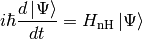 i\hbar\frac{d\ket{\Psi}}{dt}=\HnH\ket{\Psi}