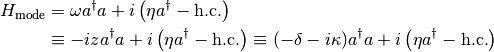 H_\text{mode}&=\omega\adagger a+i\lp\eta\adagger-\hermConj\rp\\
&\equiv-iz\adagger a+i\lp\eta\adagger-\hermConj\rp\equiv(-\delta-i\kappa)\adagger a+i\lp\eta\adagger-\hermConj\rp