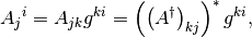 {A_j}^i=A_{jk}g^{ki}=\lp\lp A^\dag\rp_{kj}\rp^*g^{ki},